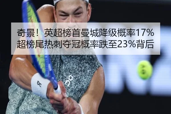 奇景！英超榜首曼城降级概率17%超榜尾热刺夺冠概率跌至23%背后